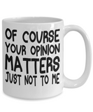 Of Course Your Opinion Matters Just Not To Me - Funny Novelty Mug