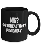 Me? Overreacting? Probably - Humor Mug