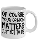 Of Course Your Opinion Matters Just Not To Me - Funny Novelty Mug