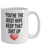 You're The Best Wife... Keep That Shit Up - Novelty Gift Mug