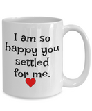 I Am So Happy You Settled For Me