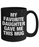 My Favorite Daughter Gave Me This Mug