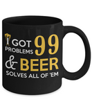 I Got 99 Problems & BEER Solves All Of 'Em