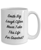 Smile Big Laugh Often Never Take This Life For Granted! - Ceramic Novelty Gift Mug
