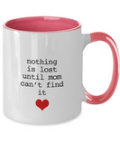 Nothing Is Lost Until Mom Can't Find It - Great Mom's Ceramic Novelty Mug Gift