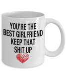 You're The Best Girlfriend... Keep That Shit Up - Novelty Gift Mug