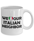 We Love Our Italian Neighbor - Ceramic Novelty BFF, Great Neighbor Gift Mug