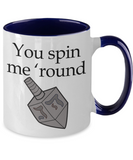 You Spin Me 'Round - Hanukkah, Dreidel, Jewish 2-Toned Novelty Coffee Mug Gift