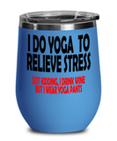 I Do YOGA To Relieve Stress... just kidding, I Drink WINE But I wear YOGA Pants!