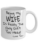 Being My Wife Is Really The Only Gift You Need! - Funny Novelty Mug