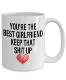 You're The Best Girlfriend... Keep That Shit Up - Novelty Gift Mug