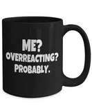 Me? Overreacting? Probably - Humor Mug