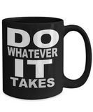 Do Whatever It Takes - Novelty Gift Mug