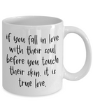 If You Fall In Love With Their Soul... True Love, Boyfriend, Girlfriend, BFF, Wife Husband Mug Gift