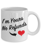 I'm Yours No Refunds - Ceramic Novelty Coffee Mug Gift