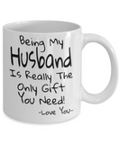 Being My Husband Is Really The Only Gift You Need! - Funny Novelty Mug