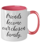 Friends Become Our Chosen Family - BFF Novelty Gift Mug