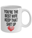 You're The Best Wife... Keep That Shit Up - Novelty Gift Mug