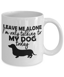 Leave Me Alone I'm Only Talking To My Dog Today - Mug
