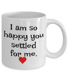 I Am So Happy You Settled For Me