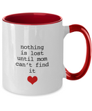 Nothing Is Lost Until Mom Can't Find It - Great Mom's Ceramic Novelty Mug Gift