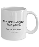 My Bick Is Digger... You Read That Wrong - Funny Novelty Humor Ceramic Coffee Tea Mug Cup