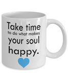 Take time to do what makes your soul happy. - Novelty Gift Mug