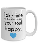 Take time to do what makes your soul happy. - Novelty Gift Mug