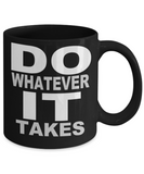 Do Whatever It Takes - Novelty Gift Mug