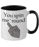 You Spin Me 'Round - Hanukkah, Dreidel, Jewish 2-Toned Novelty Coffee Mug Gift