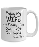 Being My Wife Is Really The Only Gift You Need! - Funny Novelty Mug