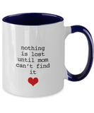 Nothing Is Lost Until Mom Can't Find It - Great Mom's Ceramic Novelty Mug Gift