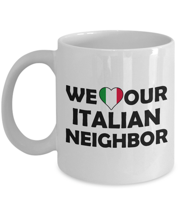 We Love Our Italian Neighbor - Ceramic Novelty BFF, Great Neighbor Gift Mug