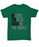 Believe There Is Good In The World T-shirt | Inspirational Quote Tee | Positive Thinking Clothing | Motivational Apparel | Perfect for Optimists