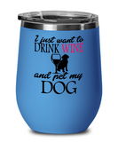 I Just Want To Drink WINE and Pet My DOG