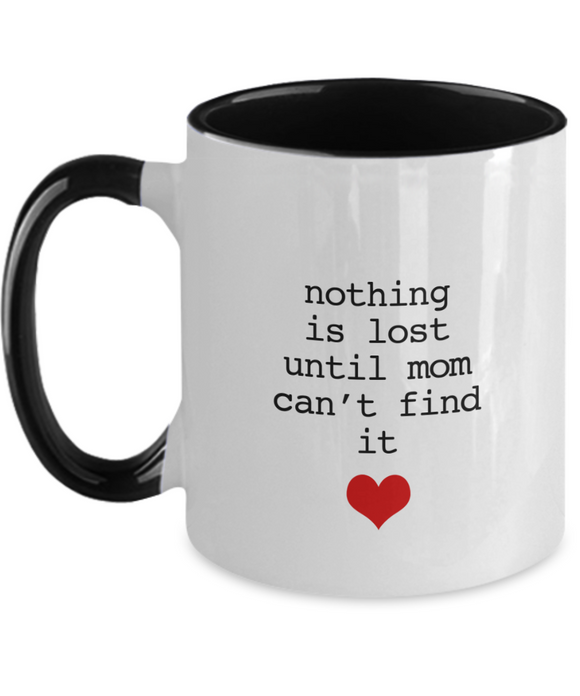 Nothing Is Lost Until Mom Can't Find It - Great Mom's Ceramic Novelty Mug Gift
