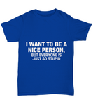 I Want To Be A Nice Person - Funny T-shirt