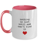 Nothing Is Lost Until Mom Can't Find It - Great Mom's Ceramic Novelty Mug Gift