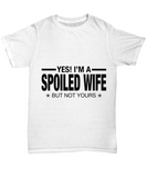 Yes! I'm A... Spoiled Wife, But Not Yours! | T-Shirt