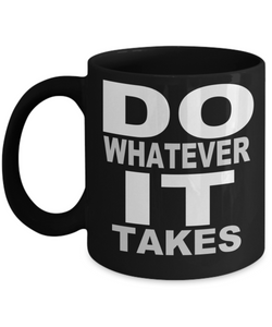 Do Whatever It Takes - Novelty Gift Mug