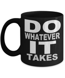 Do Whatever It Takes - Novelty Gift Mug