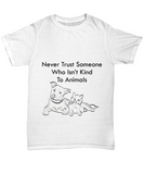 Never Trust Someone Who Isn't Kind To Animals - Unisex T-shirt