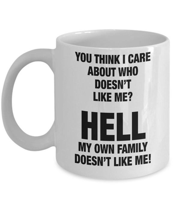 You Think I Care About Who Doesn't Like Me... - Novelty Mug