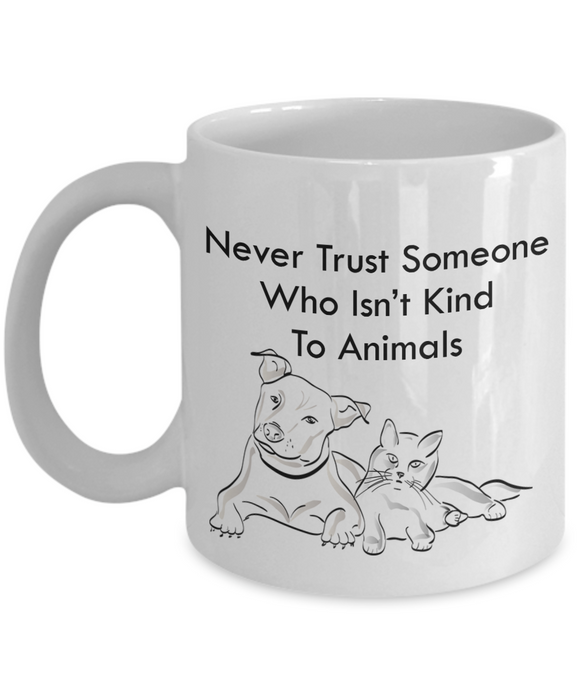 Never Trust Someone Who Isn't Kind To Animals - Novelty Gift Mug