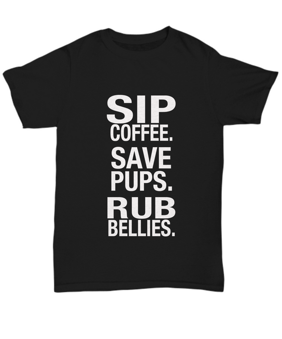 Sip Coffee. Save Pups. Rub Bellies. - Unisex T-shirt