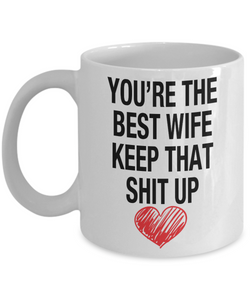 You're The Best Wife... Keep That Shit Up - Novelty Gift Mug