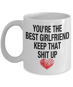 You're The Best Girlfriend... Keep That Shit Up - Novelty Gift Mug