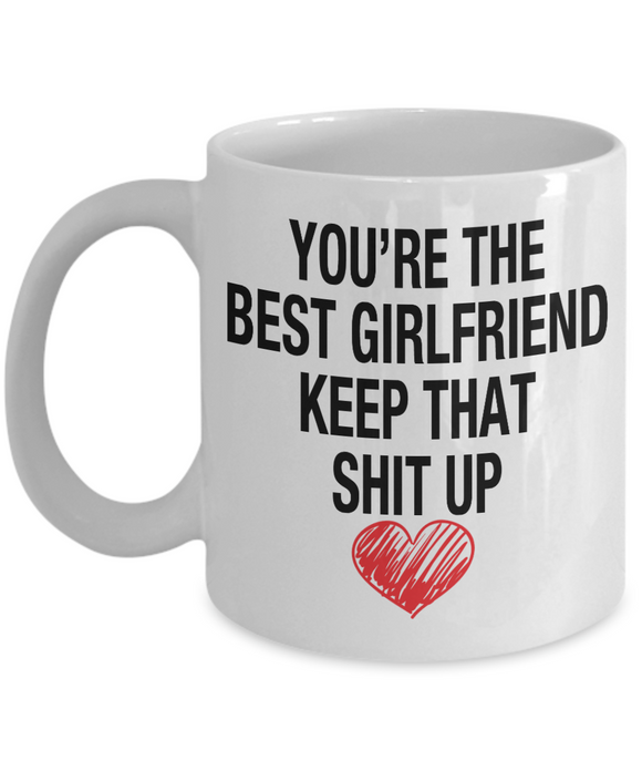 You're The Best Girlfriend... Keep That Shit Up - Novelty Gift Mug