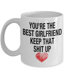 You're The Best Girlfriend... Keep That Shit Up - Novelty Gift Mug