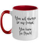 You Will Always Be My Friend... You Know Too Much! - BFF Novelty 2-Toned Ceramic Birthday Mug Gift